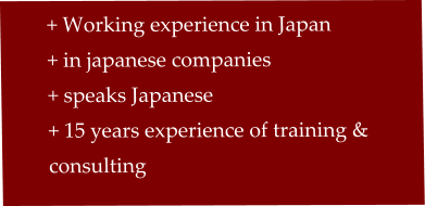 + Working experience in Japan    + in japanese companies + speaks Japanese + 15 years experience of training & consulting