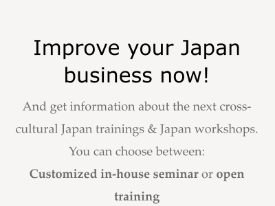 Improve your Japan business now! And get information about the next cross-cultural Japan trainings & Japan workshops.  You can choose between:  Customized in-house seminar or open training